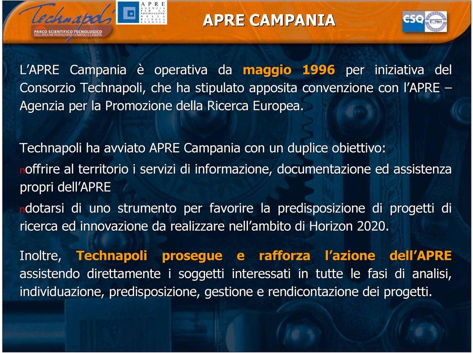 Technapoli ha avviato APRE Campania con un duplice obiettivo: noffrire al territorio i servizi di informazione, documentazione ed assistenza propri dell APRE ndotarsi di uno