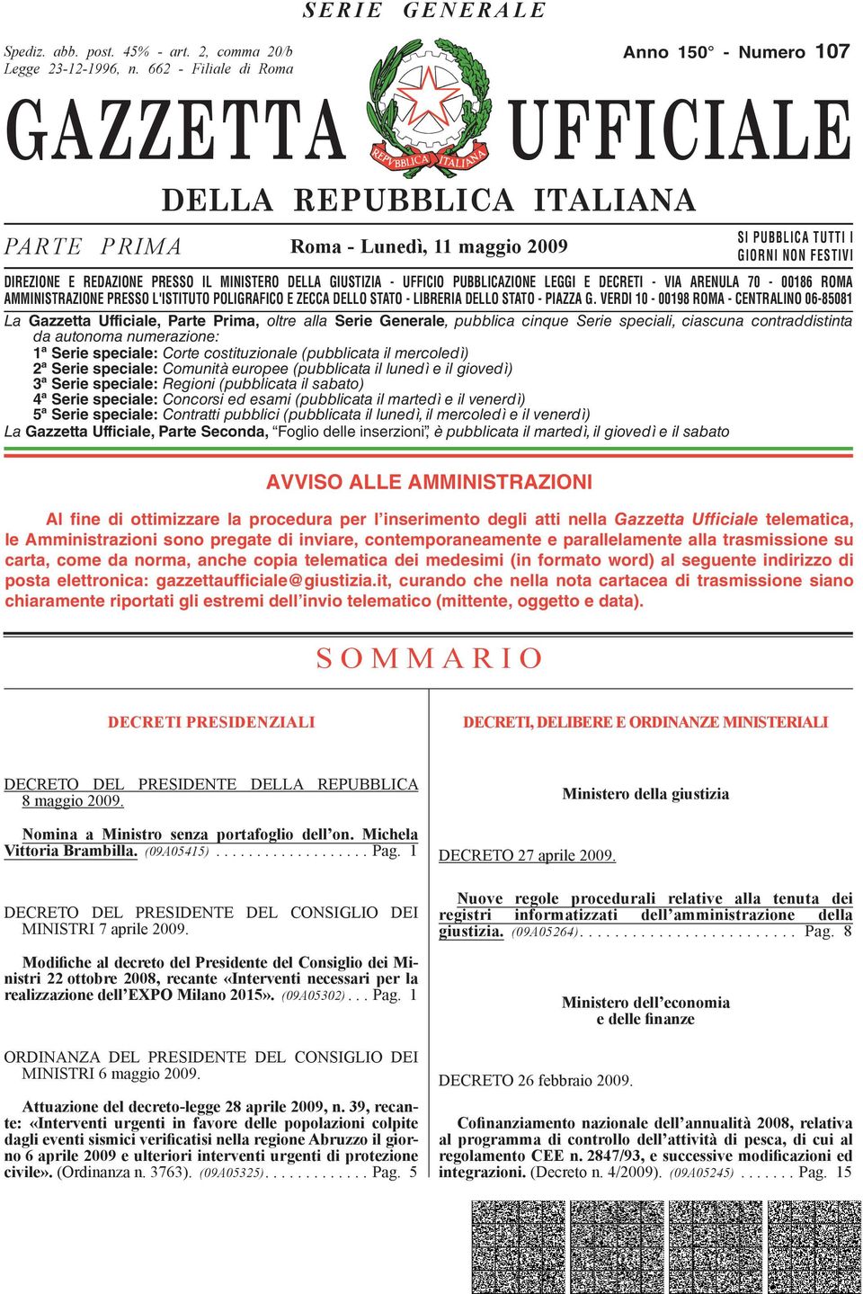 IL MINISTERO DELLA GIUSTIZIA - UFFICIO PUBBLICAZIONE LEGGI E DECRETI - VIA ARENULA 70-00186 ROMA AMMINISTRAZIONE PRESSO L'ISTITUTO POLIGRAFICO E ZECCA DELLO STATO - LIBRERIA DELLO STATO - PIAZZA G.