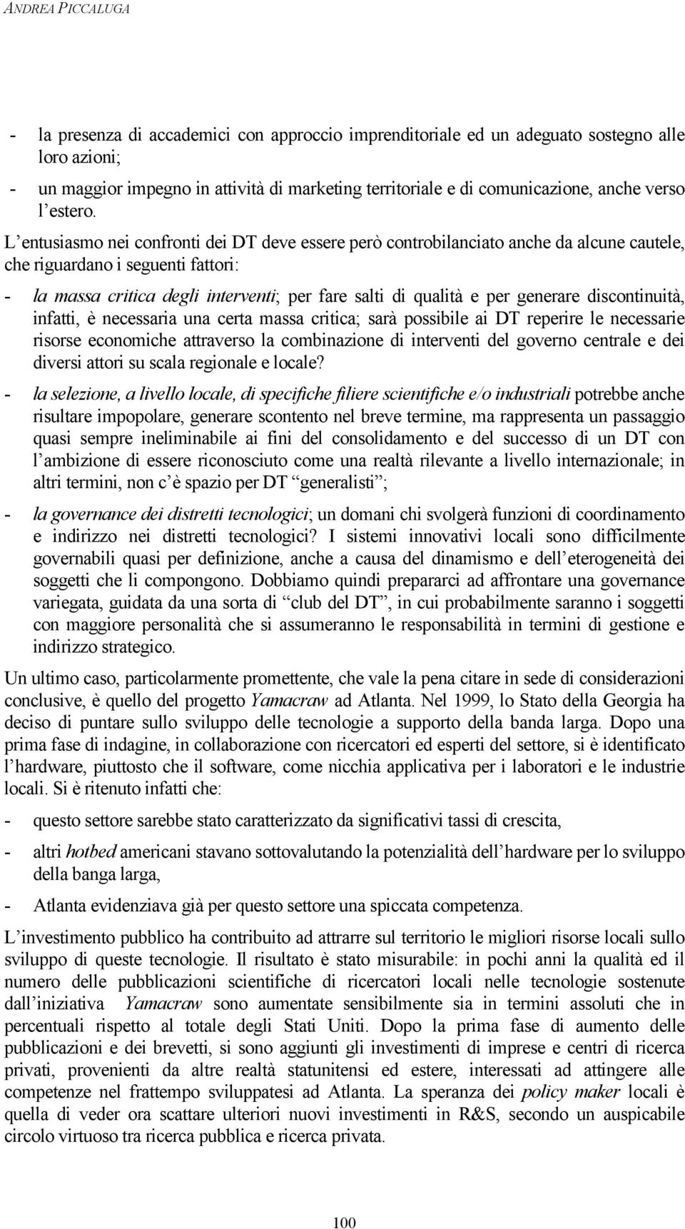 L entusiasmo nei confronti dei DT deve essere però controbilanciato anche da alcune cautele, che riguardano i seguenti fattori: - la massa critica degli interventi; per fare salti di qualità e per