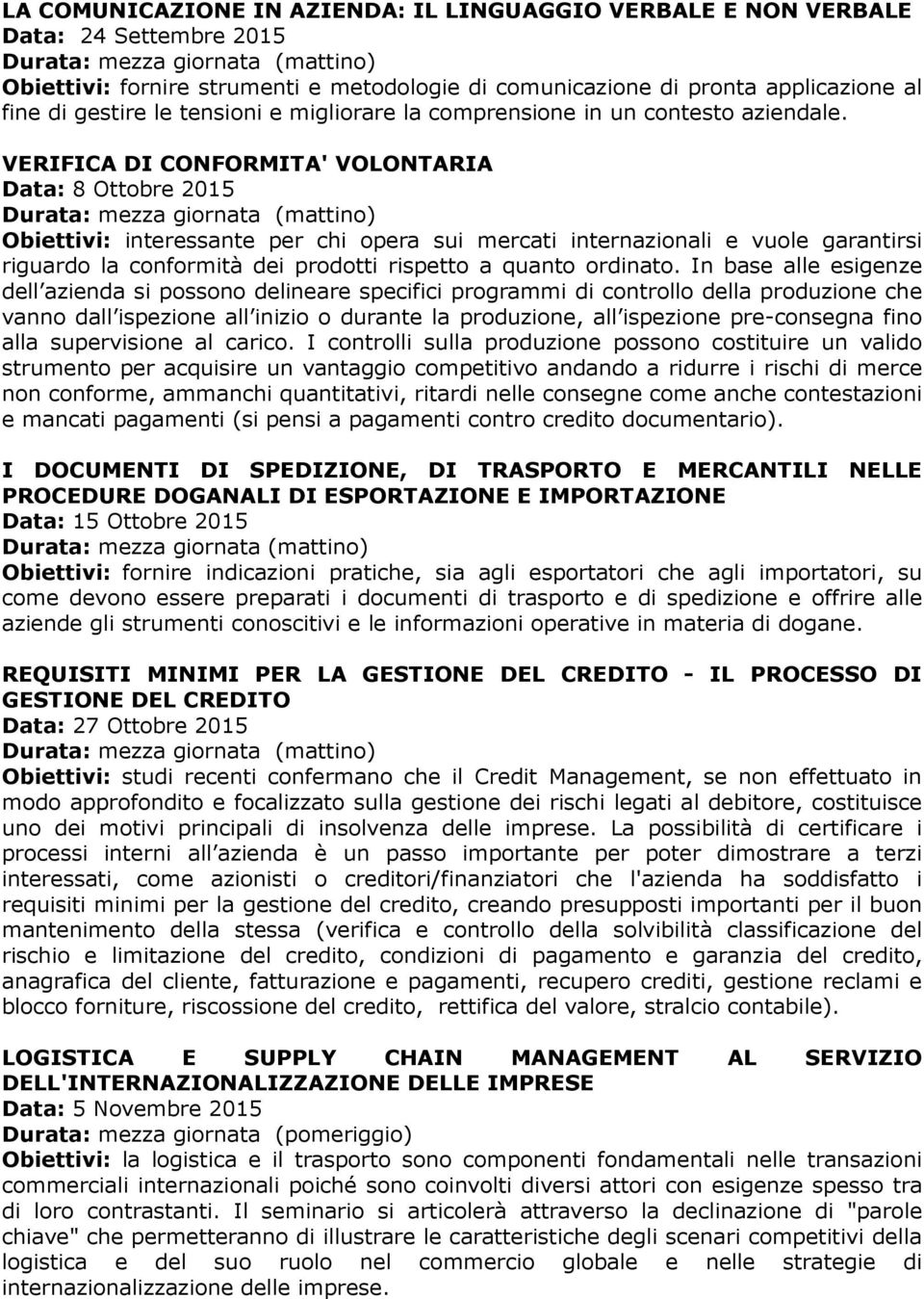 VERIFICA DI CONFORMITA' VOLONTARIA Data: 8 Ottobre 2015 Obiettivi: interessante per chi opera sui mercati internazionali e vuole garantirsi riguardo la conformità dei prodotti rispetto a quanto