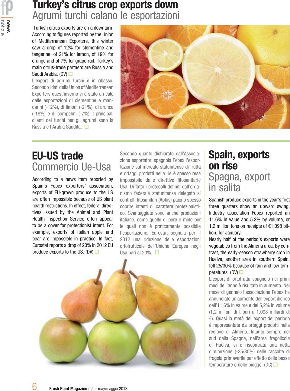 Turkey s main citrus-trade partners are Russia and Saudi Arabia. (DV) L export di agrumi turchi è in ribasso.