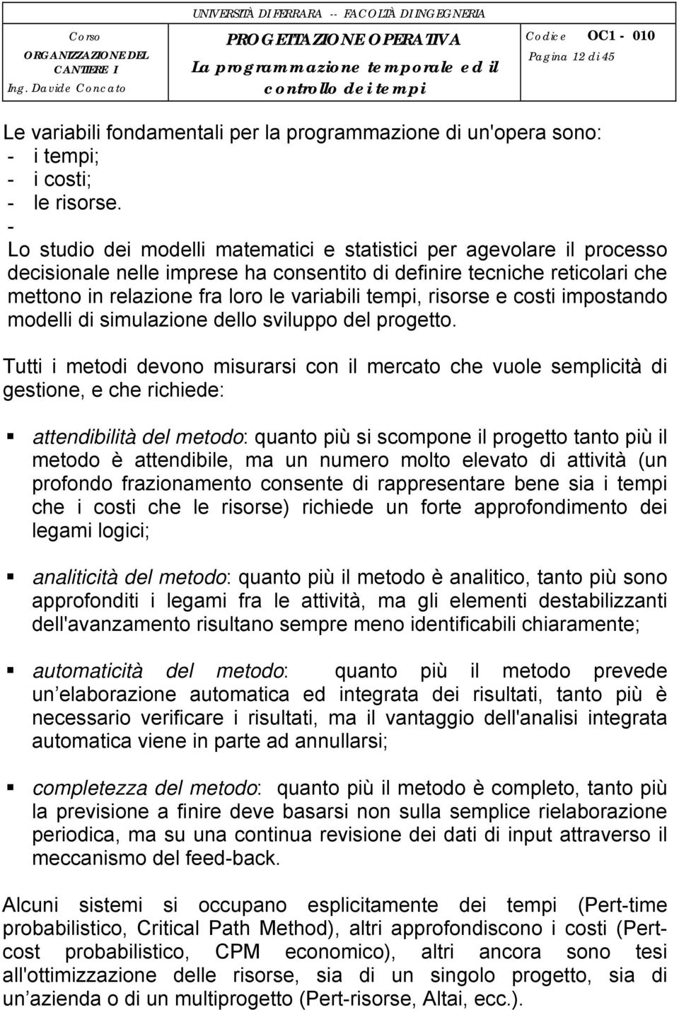 risorse e costi impostando modelli di simulazione dello sviluppo del progetto.