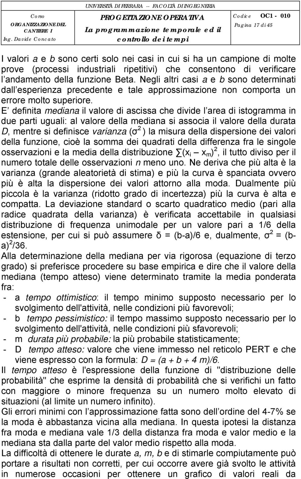 E definita mediana il valore di ascissa che divide l area di istogramma in due parti uguali: al valore della mediana si associa il valore della durata D, mentre si definisce varianza (σ 2 ) la misura