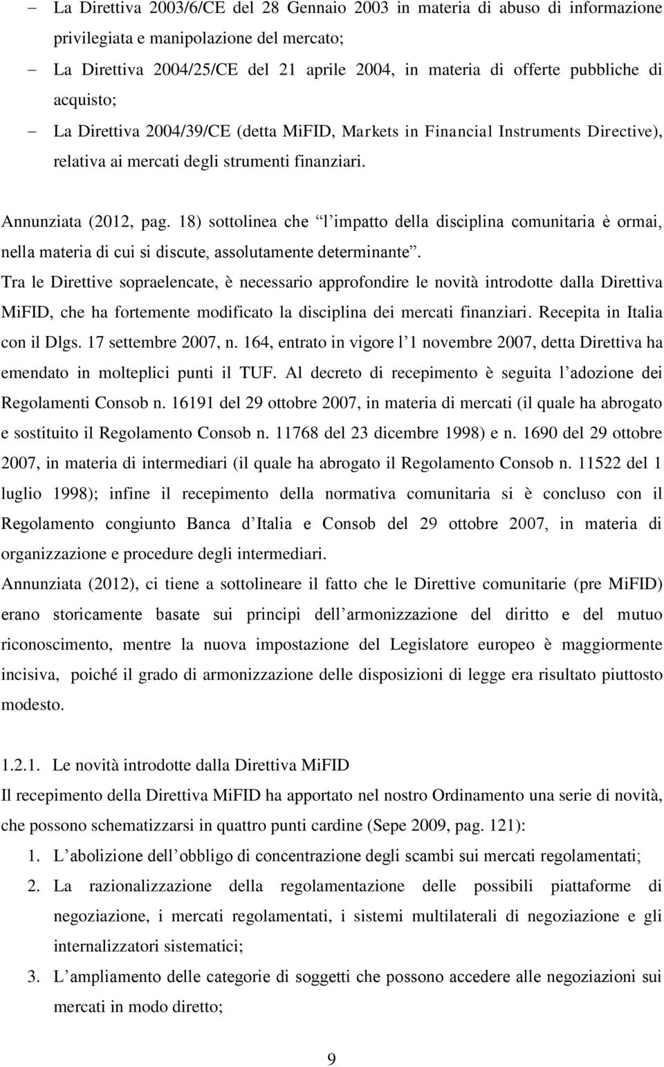 18) sottolinea che l impatto della disciplina comunitaria è ormai, nella materia di cui si discute, assolutamente determinante.