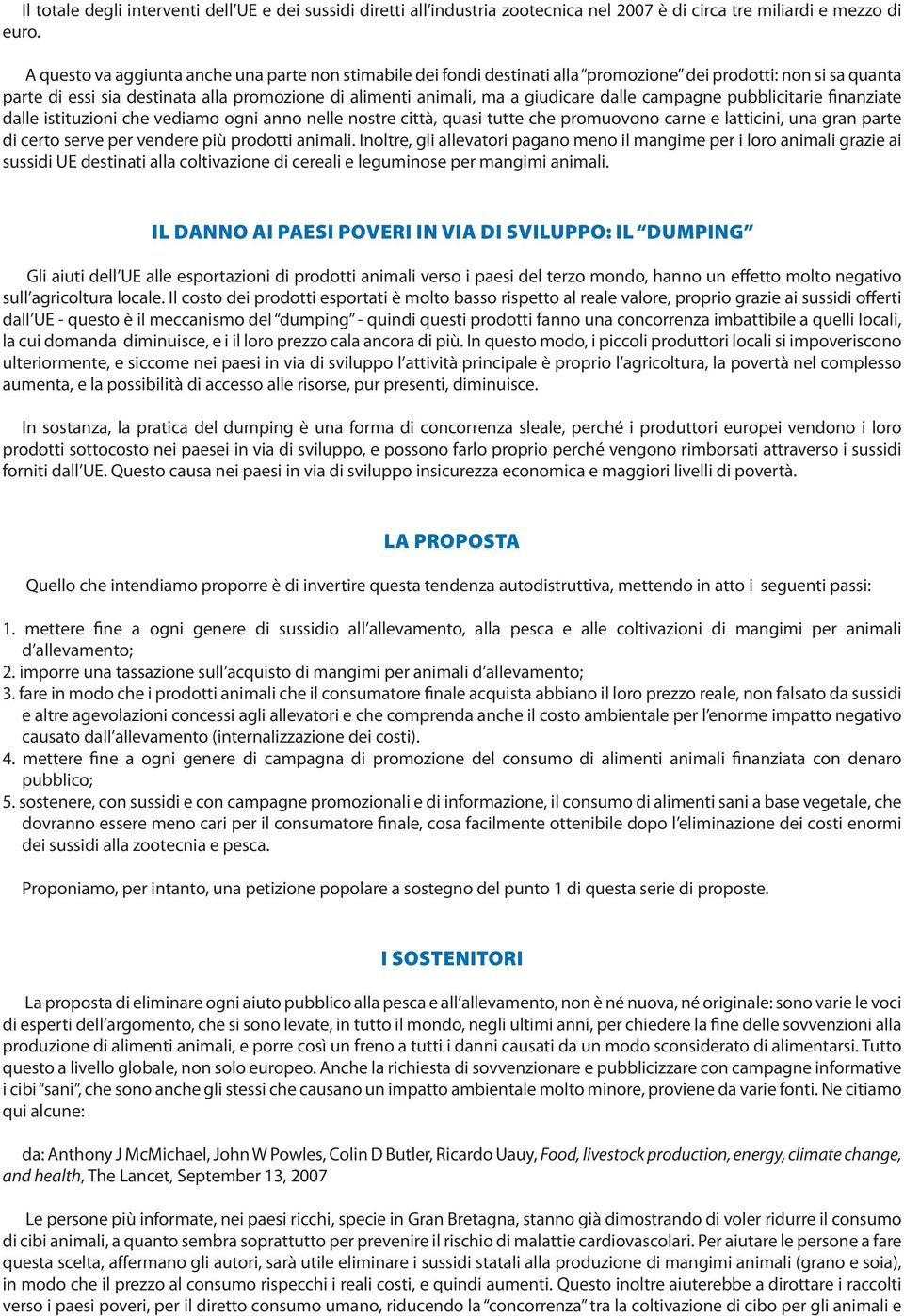 dalle campagne pubblicitarie finanziate dalle istituzioni che vediamo ogni anno nelle nostre città, quasi tutte che promuovono carne e latticini, una gran parte di certo serve per vendere più