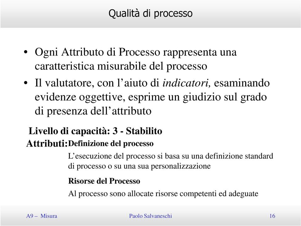 Stabilito Attributi: Definizione del processo L esecuzione del processo si basa su una definizione standard di processo o su una