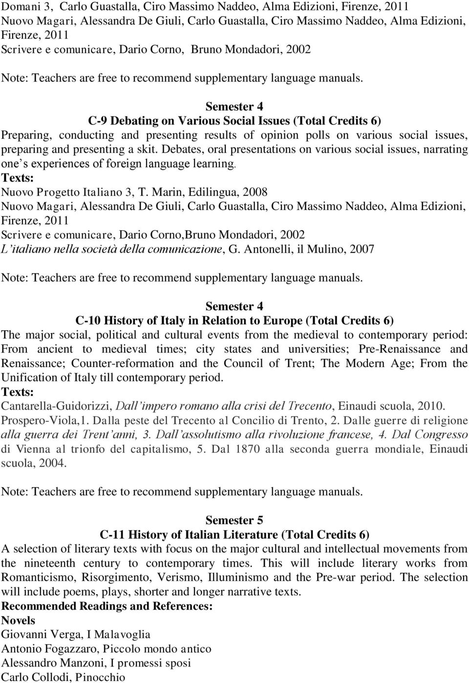 issues, preparing and presenting a skit. Debates, oral presentations on various social issues, narrating one s experiences of foreign language learning. Nuovo Progetto Italiano 3, T.