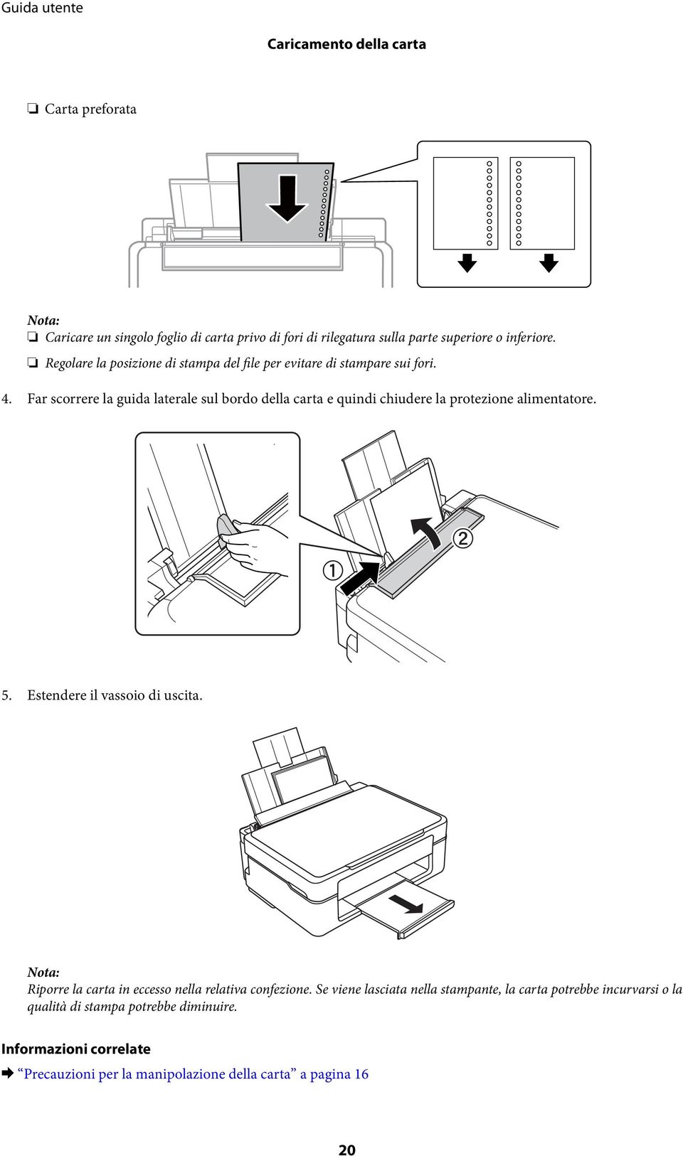 Far scorrere la guida laterale sul bordo della carta e quindi chiudere la protezione alimentatore. 5. Estendere il vassoio di uscita.