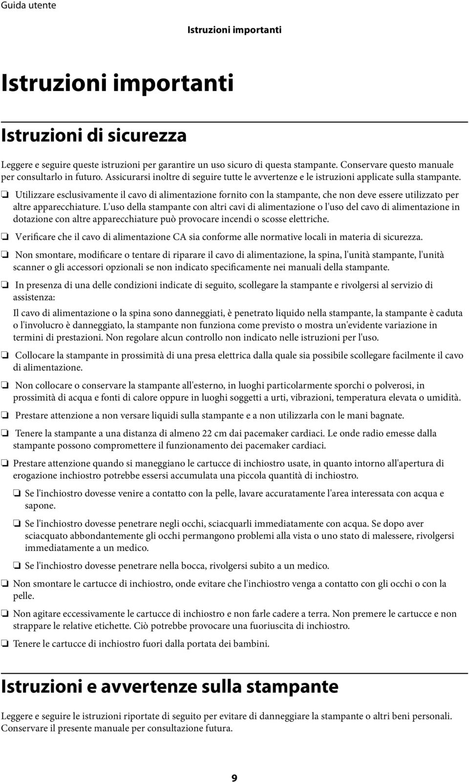 Utilizzare esclusivamente il cavo di alimentazione fornito con la stampante, che non deve essere utilizzato per altre apparecchiature.