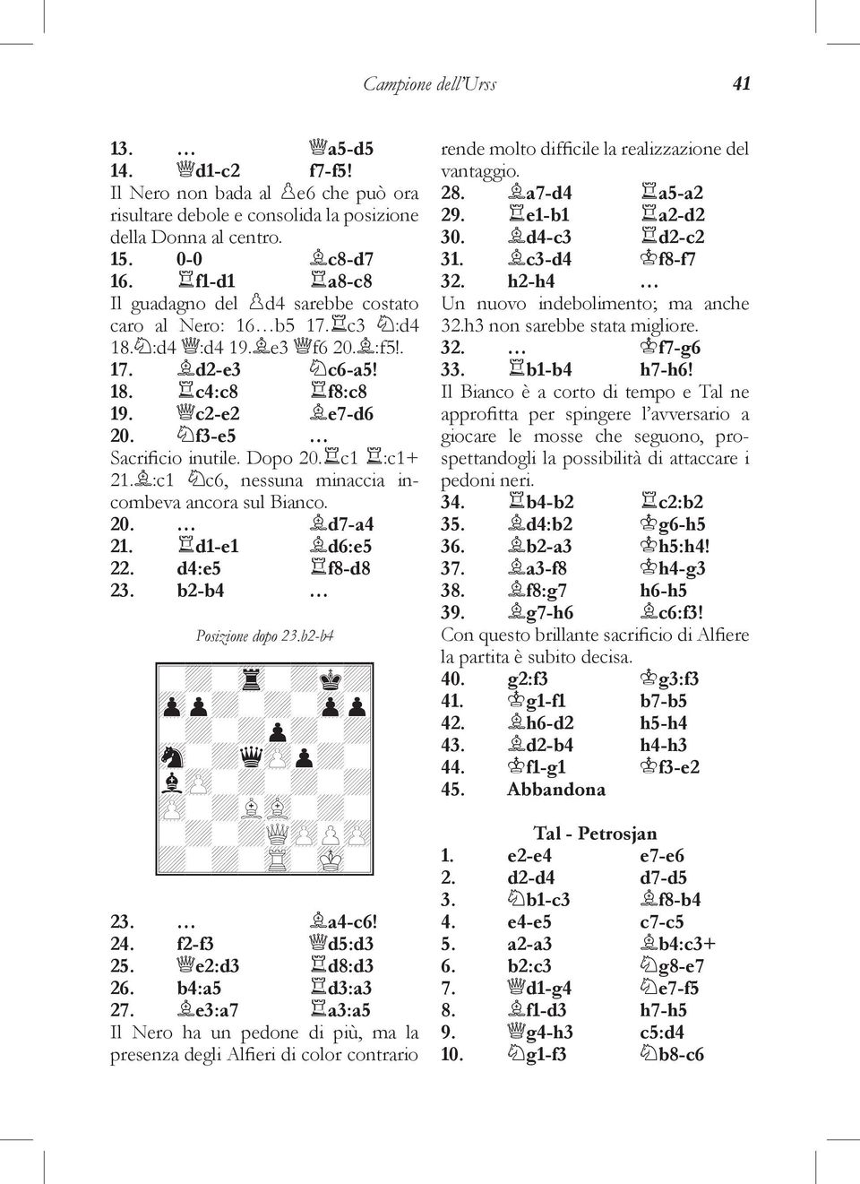 c1 :c1+ 21. :c1 c6, nessuna minaccia incombeva ancora sul Bianco. 20. d7-a4 21. d1-e1 d6:e5 22. d4:e5 f8-d8 23. b2-b4 Posizione dopo 23.b2-b4 I?@?0?@7@J I$#@?@?$#J I?@?@#@?@J I(?@3"#@?J I+"?@?@?@J I"?