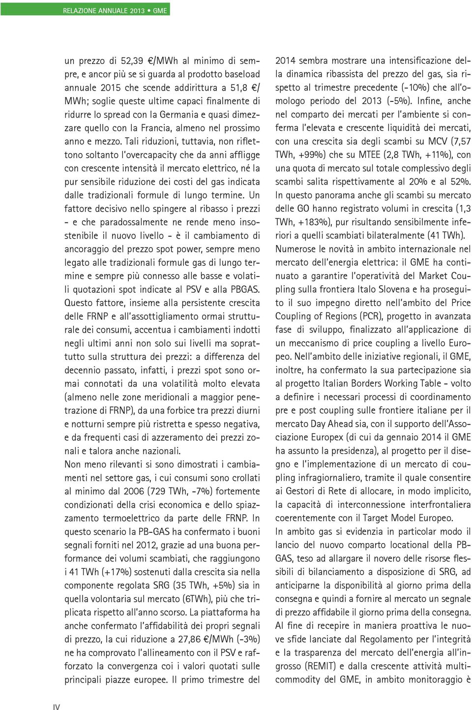 Tali riduzioni, tuttavia, non riflettono soltanto l overcapacity che da anni affligge con crescente intensità il mercato elettrico, né la pur sensibile riduzione dei costi del gas indicata dalle