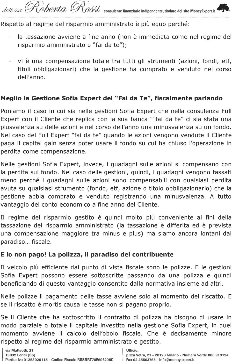 Meglio la Gestione Sofia Expert del Fai da Te, fiscalmente parlando Poniamo il caso in cui sia nelle gestioni Sofia Expert che nella consulenza Full Expert con il Cliente che replica con la sua banca