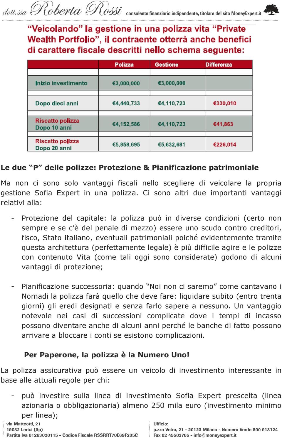 fisco, Stato italiano, eventuali patrimoniali poiché evidentemente tramite questa architettura (perfettamente legale) è più difficile agire e le polizze con contenuto Vita (come tali oggi sono