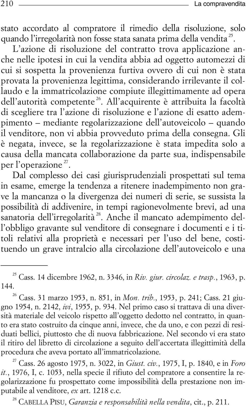 la provenienza legittima, considerando irrilevante il collaudo e la immatricolazione compiute illegittimamente ad opera dell autorità competente 26.