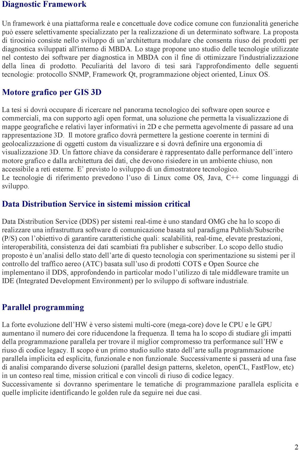 Lo stage propone uno studio delle tecnologie utilizzate nel contesto dei software per diagnostica in MBDA con il fine di ottimizzare l'industrializzazione della linea di prodotto.