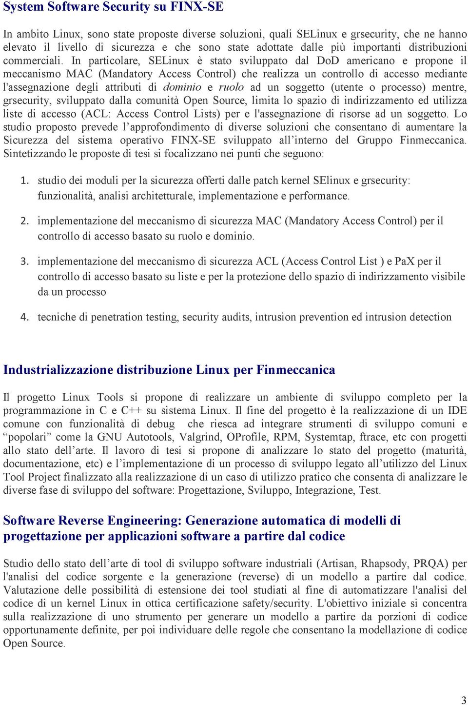 In particolare, SELinux è stato sviluppato dal DoD americano e propone il meccanismo MAC (Mandatory Access Control) che realizza un controllo di accesso mediante l'assegnazione degli attributi di