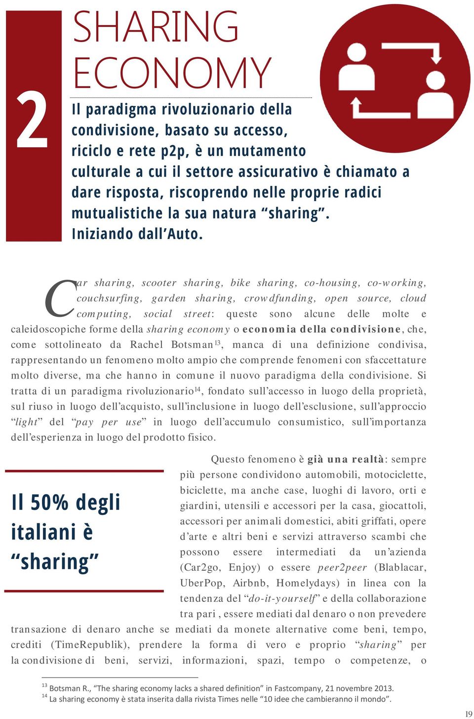 Car sharing, scooter sharing, bike sharing, co-housing, co-working, couchsurfing, garden sharing, crowdfunding, open source, cloud computing, social street: queste sono alcune delle molte e