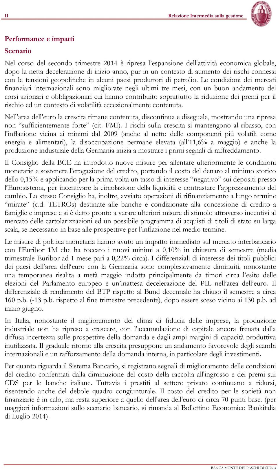 Le condizioni dei mercati finanziari internazionali sono migliorate negli ultimi tre mesi, con un buon andamento dei corsi azionari e obbligazionari cui hanno contribuito soprattutto la riduzione dei