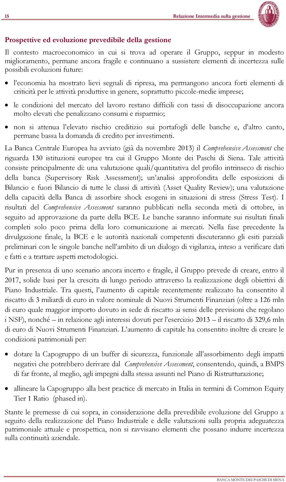 per le attività produttive in genere, soprattutto piccole-medie imprese; le condizioni del mercato del lavoro restano difficili con tassi di disoccupazione ancora molto elevati che penalizzano