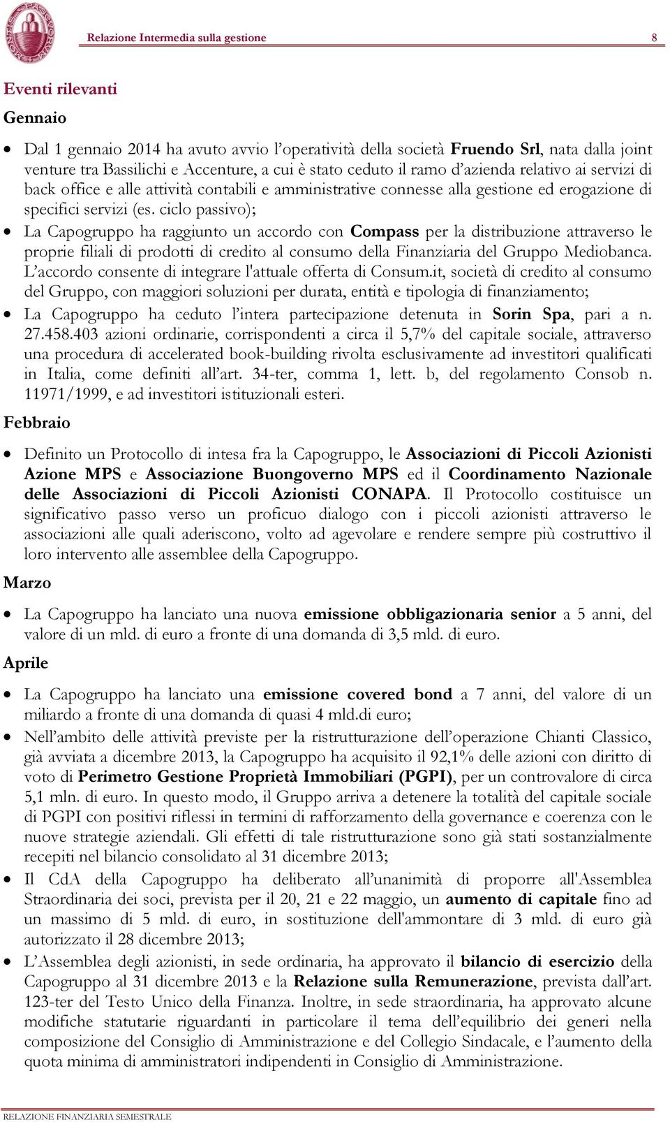 ciclo passivo); La Capogruppo ha raggiunto un accordo con Compass per la distribuzione attraverso le proprie filiali di prodotti di credito al consumo della Finanziaria del Gruppo Mediobanca.