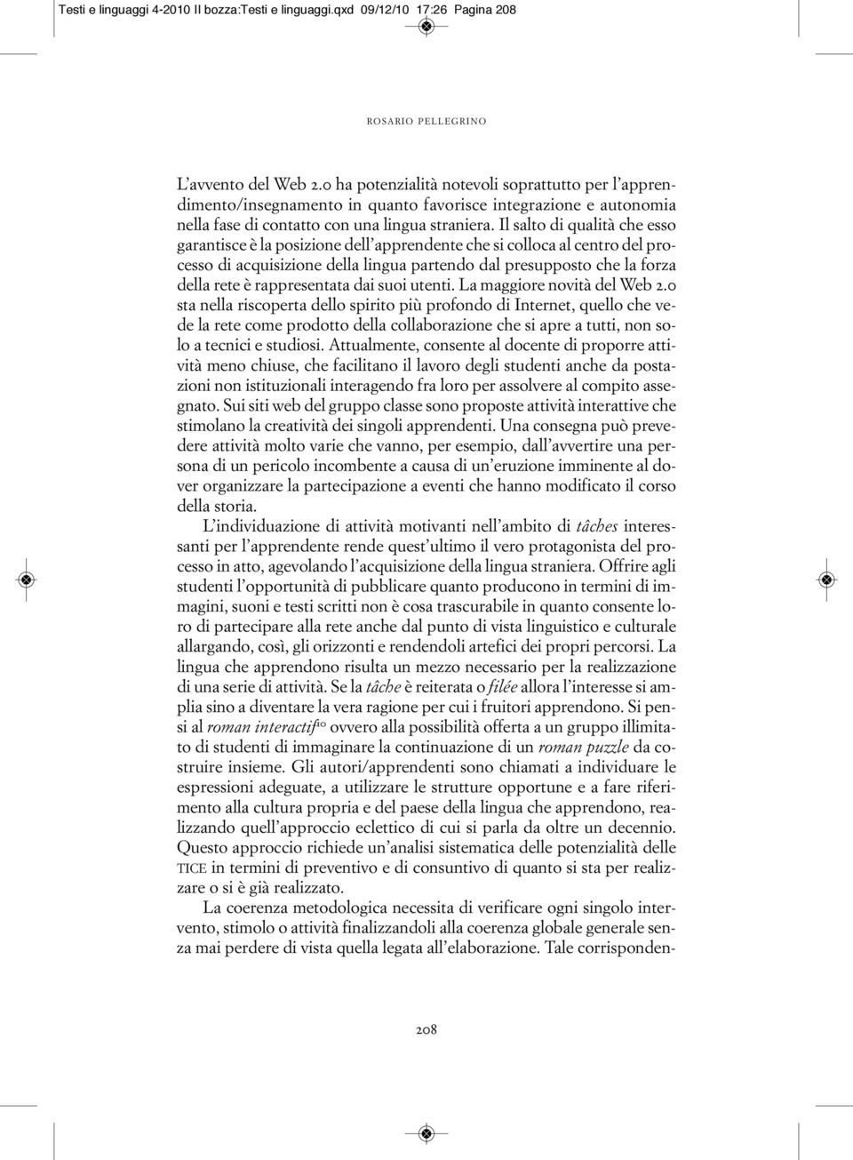 Il salto di qualità che esso garantisce è la posizione dell apprendente che si colloca al centro del processo di acquisizione della lingua partendo dal presupposto che la forza della rete è