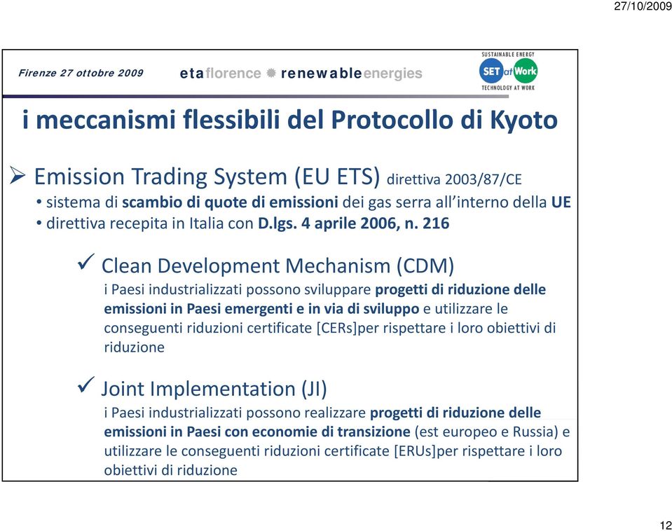 216 Clean Development Mechanism (CDM) i Paesi industrializzati possono sviluppare progetti di riduzione delle emissioni in Paesi emergenti e in via di sviluppo e utilizzare le conseguenti