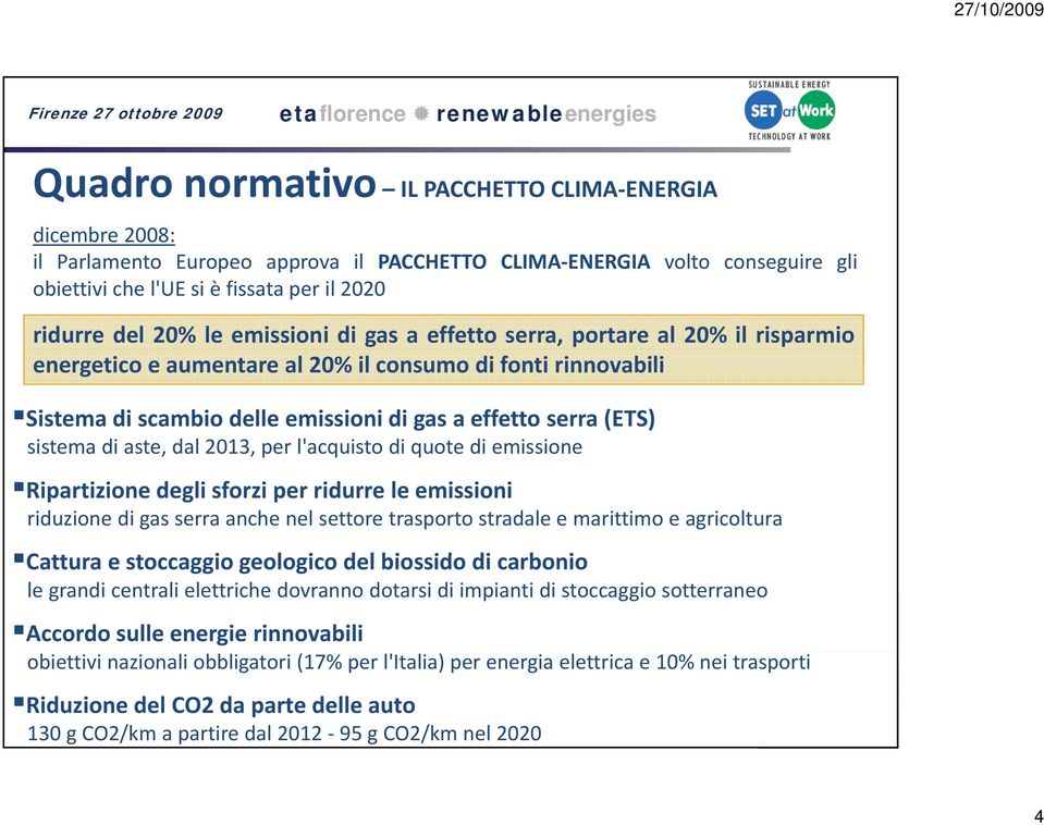 aste, dal 2013, per l'acquisto di quote di emissione Ripartizione degli sforzi per ridurre le emissioni riduzione di gas serra anche nel settore trasporto stradale e marittimo e agricoltura Cattura e