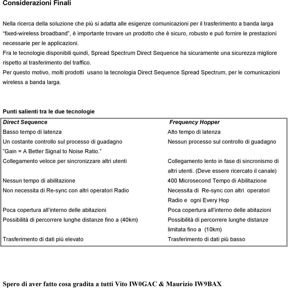 Fra le tecnologie disponibili quindi, Spread Spectrum Direct Sequence ha sicuramente una sicurezza migliore rispetto al trasferimento del traffico.