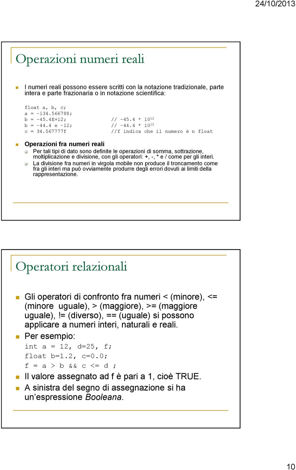 567777f //f indica che il numero è n float Operazioni fra numeri reali Per tali tipi di dato sono definite le operazioni di somma, sottrazione, moltiplicazione e divisione, con gli operatori: +, -, *