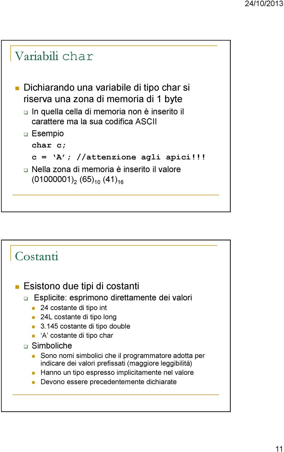 !! Nella zona di memoria è inserito il valore (01000001) 2 (65) 10 (41) 16 Costanti Esistono due tipi di costanti Esplicite: esprimono direttamente dei valori 24 costante di