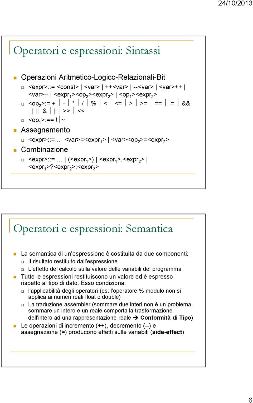 <expr 2 >:<expr 3 > Operatori e espressioni: Semantica La semantica di un espressione è costituita da due componenti: Il risultato restituito dall espressione L effetto del calcolo sulla valore delle