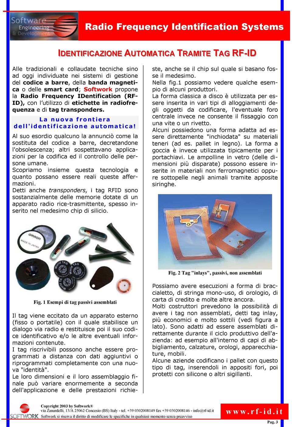 Al suo esordio qualcuno la annunciò come la sostituta del codice a barre, decretandone l'obsolescenza; altri sospettavano applicazioni per la codifica ed il controllo delle persone umane.