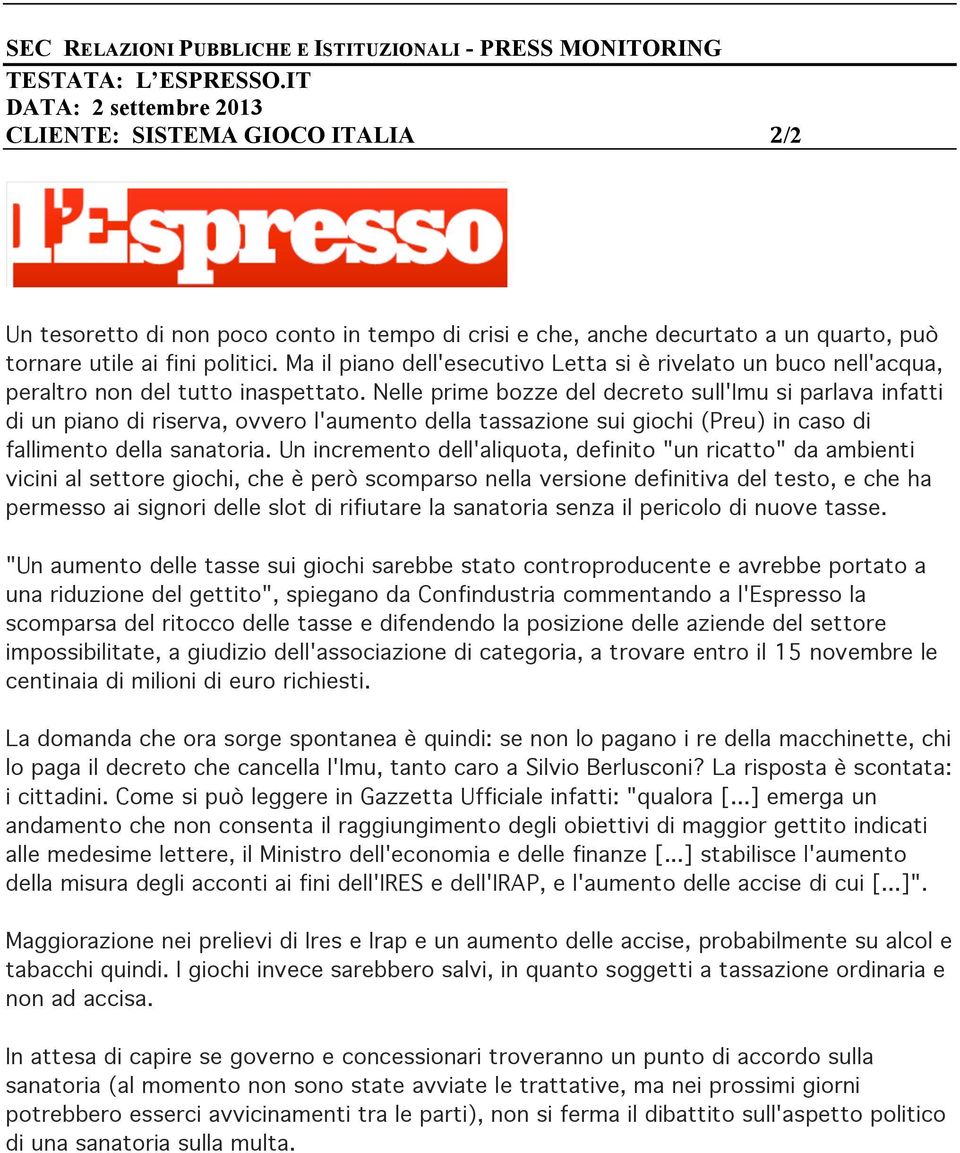 Ma il piano dell'esecutivo Letta si è rivelato un buco nell'acqua, peraltro non del tutto inaspettato.