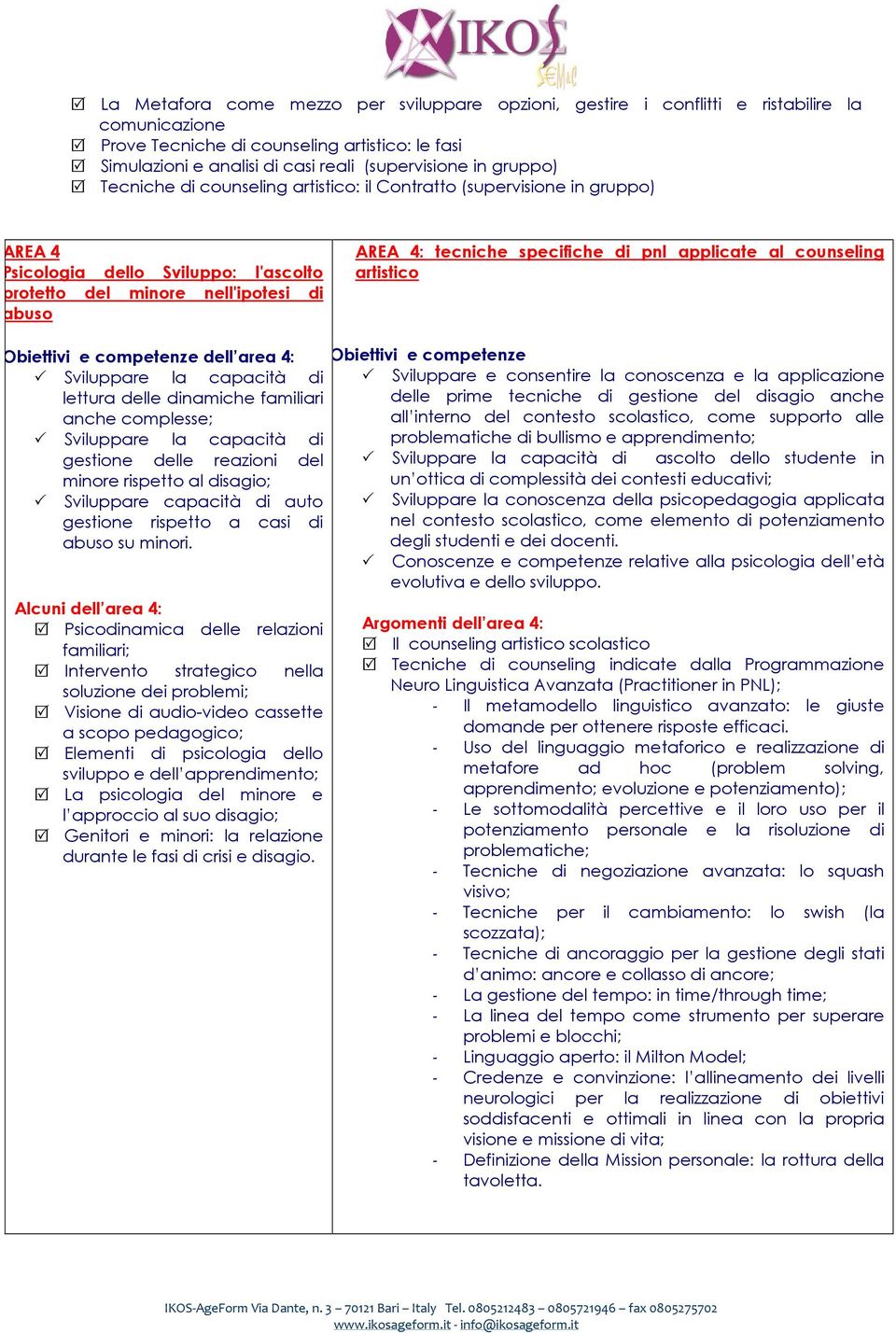 pnl applicate al counseling artistico Obiettivi e competenze dell area 4: Sviluppare la capacità di lettura delle dinamiche familiari anche complesse; Sviluppare la capacità di gestione delle