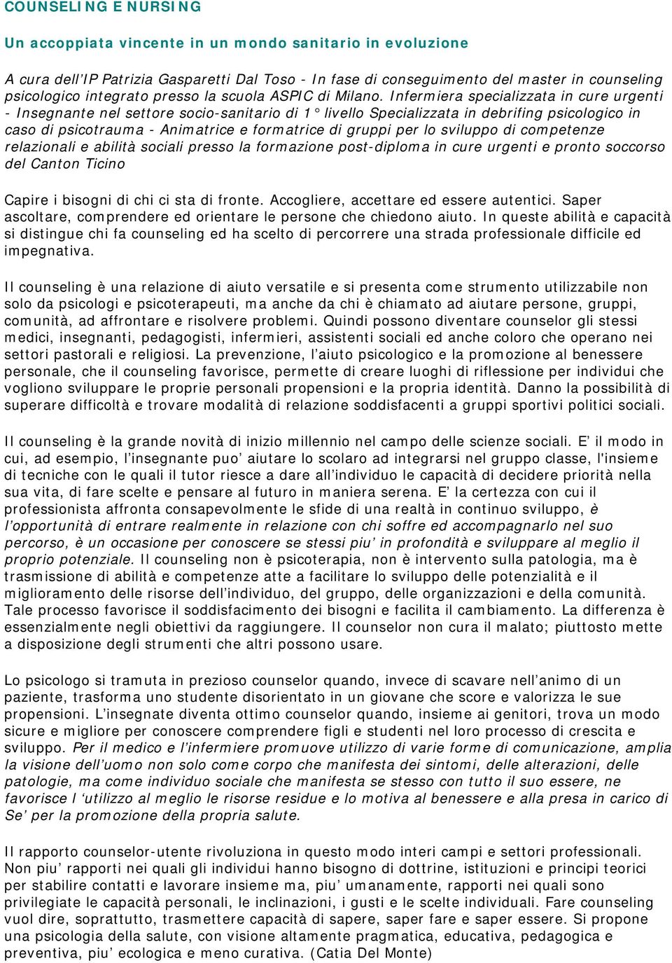 Infermiera specializzata in cure urgenti - Insegnante nel settore socio-sanitario di 1 livello Specializzata in debrifing psicologico in caso di psicotrauma - Animatrice e formatrice di gruppi per lo