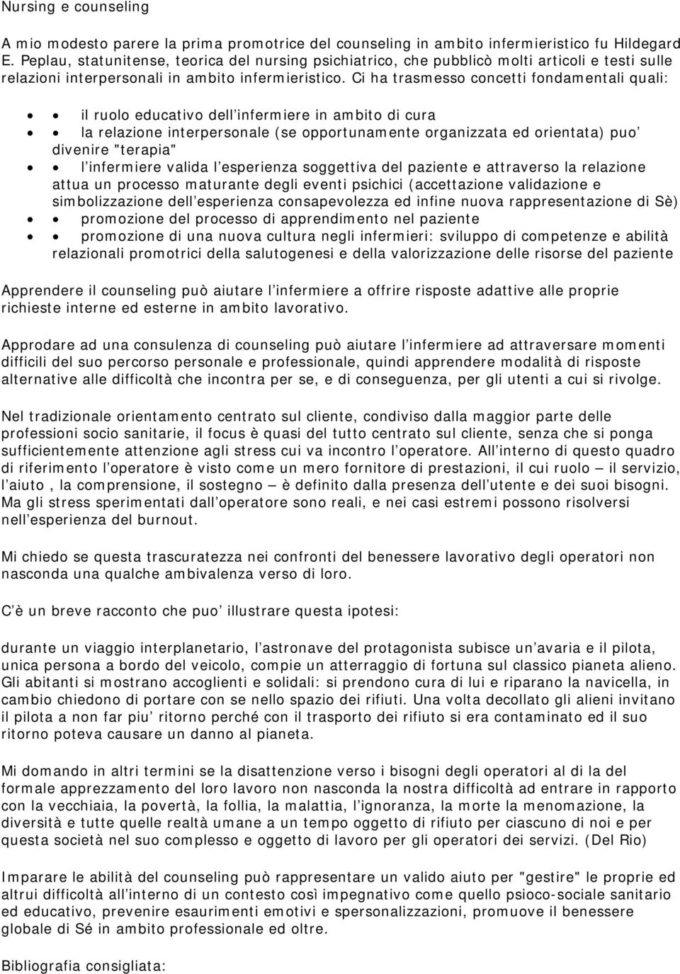 Ci ha trasmesso concetti fondamentali quali: il ruolo educativo dell infermiere in ambito di cura la relazione interpersonale (se opportunamente organizzata ed orientata) puo divenire "terapia" l