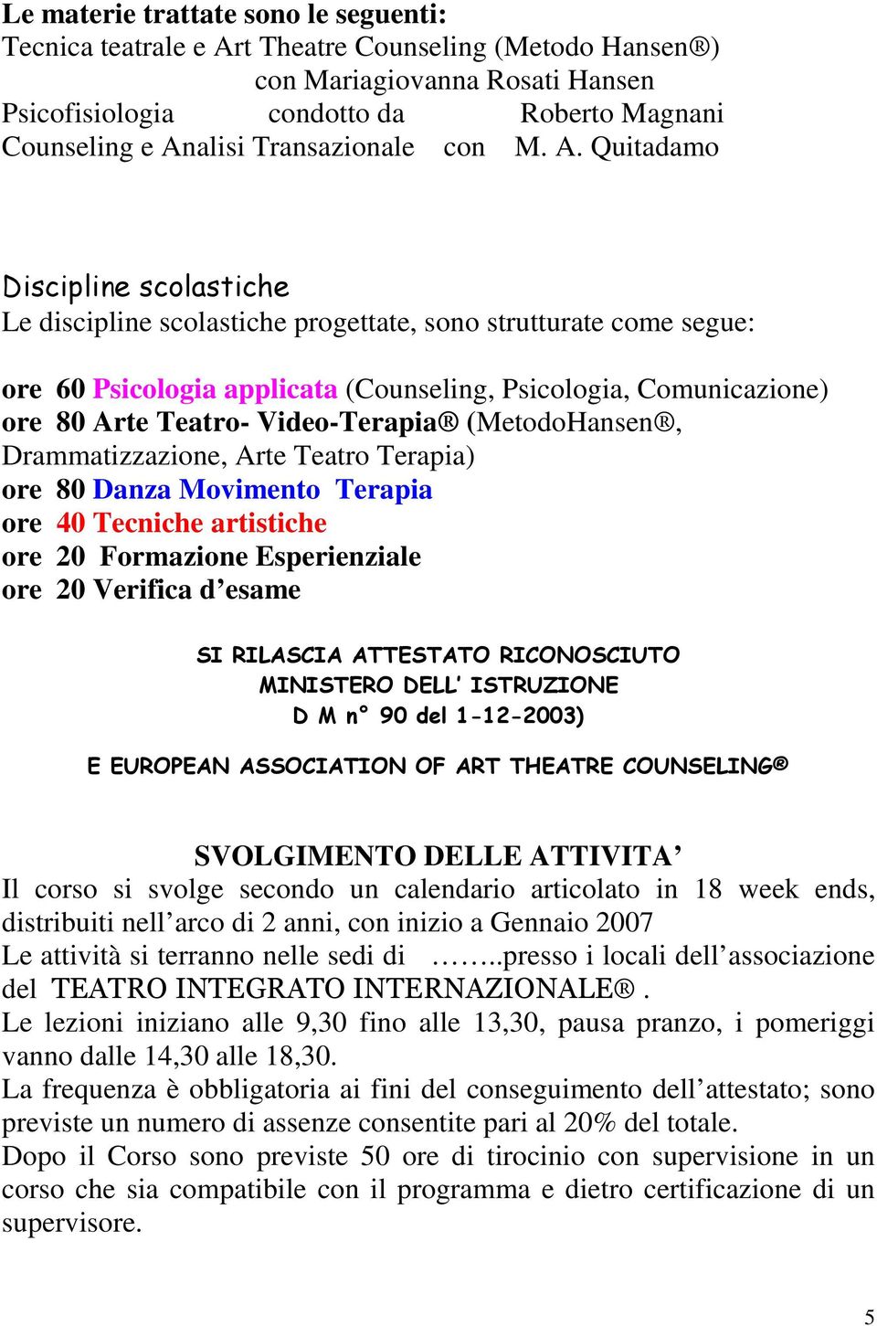 Quitadamo Discipline scolastiche Le discipline scolastiche progettate, sono strutturate come segue: ore 60 Psicologia applicata (Counseling, Psicologia, Comunicazione) ore 80 Arte Teatro-