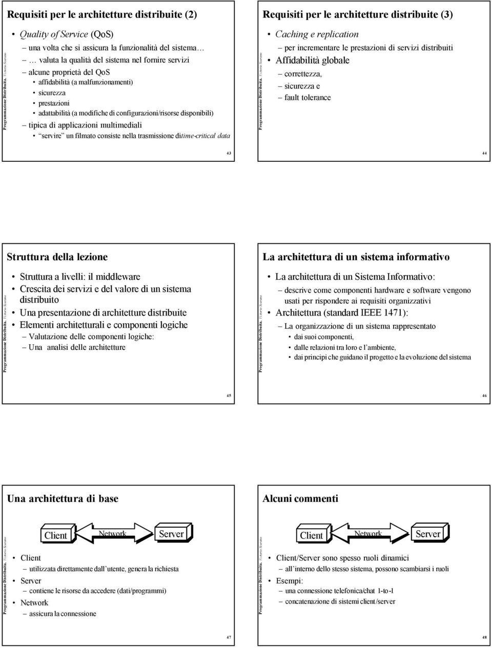 multimediali servire un filmato consiste nella trasmissione di time-critical data Caching e replication per incrementare le prestazioni di servizi distribuiti Affidabilità globale correttezza,