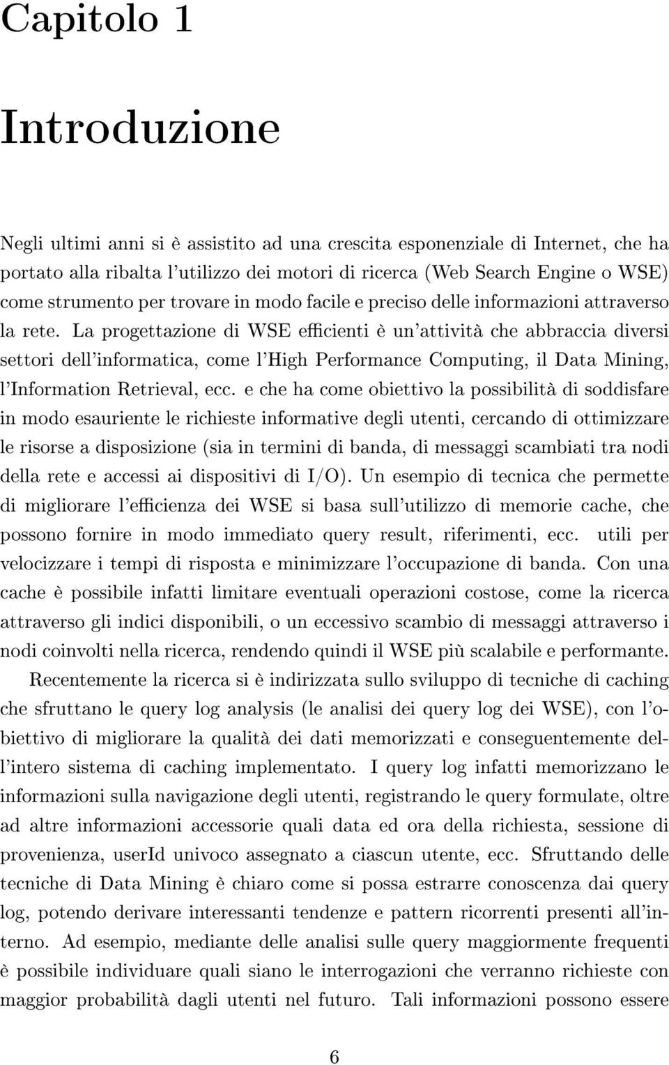 La progettazione di WSE ecienti è un'attività che abbraccia diversi settori dell'informatica, come l'high Performance Computing, il Data Mining, l'information Retrieval, ecc.