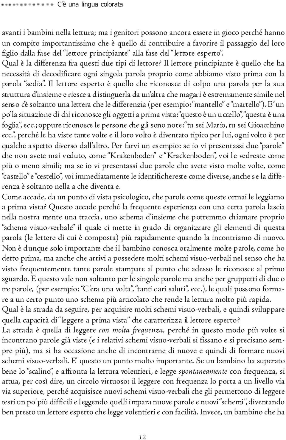 Il lettore principiante è quello che ha necessità di decodificare ogni singola parola proprio come abbiamo visto prima con la parola sedia.