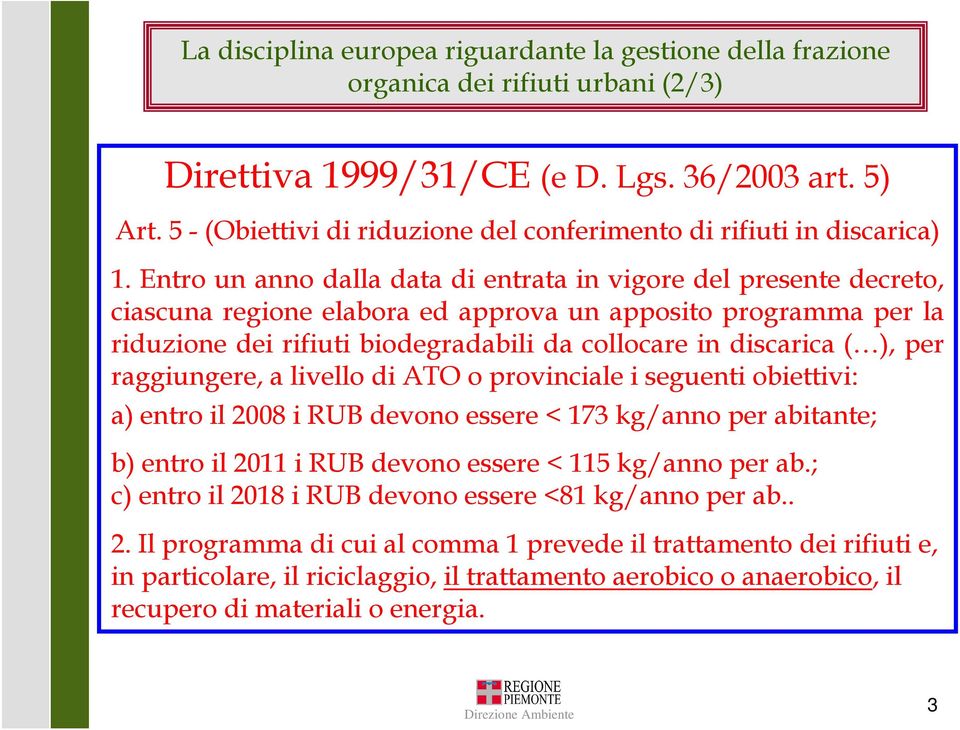 Entro un anno dalla data di entrata in vigore del presente decreto, ciascuna regione elabora ed approva un apposito programma per la riduzione dei rifiuti biodegradabili da collocare in discarica (