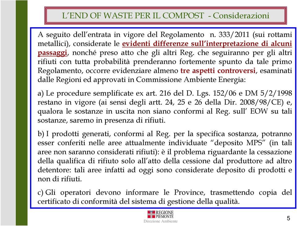 che seguiranno per gli altri rifiuti con tutta probabilità prenderanno fortemente spunto da tale primo Regolamento, occorre evidenziare almeno tre aspetti controversi, esaminati dalle Regioni ed