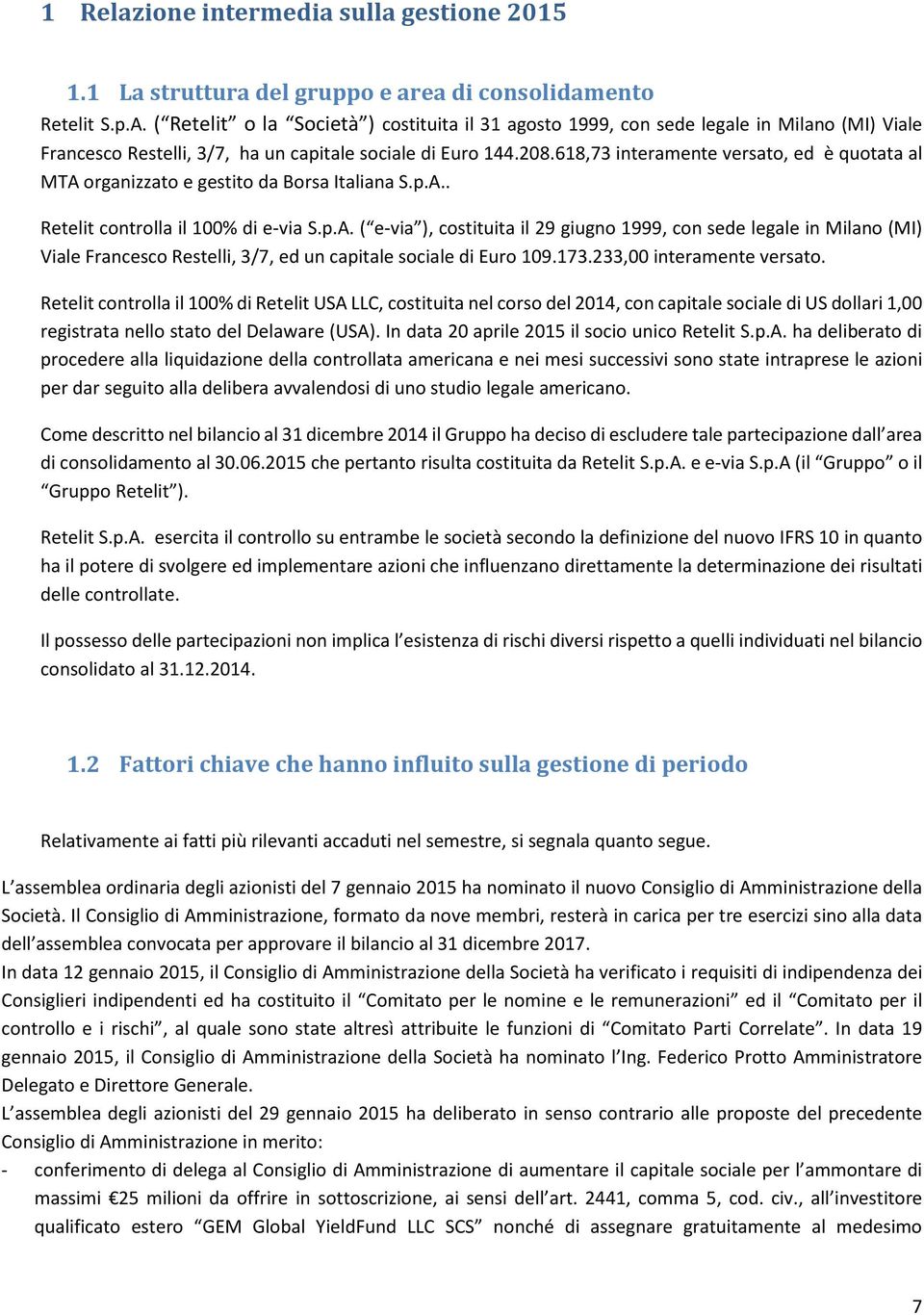 618,73 interamente versato, ed è quotata al MTA organizzato e gestito da Borsa Italiana S.p.A.. Retelit controlla il 100% di e-via S.p.A. ( e-via ), costituita il 29 giugno 1999, con sede legale in Milano (MI) Viale Francesco Restelli, 3/7, ed un capitale sociale di Euro 109.