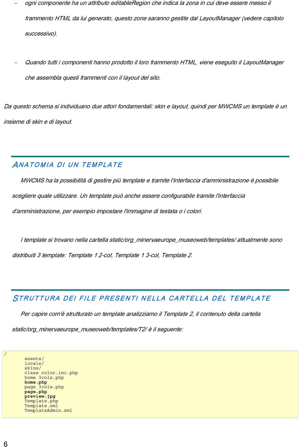 Da questo schema si individuano due attori fondamentali: skin e layout, quindi per MWCMS un template è un insieme di skin e di layout.