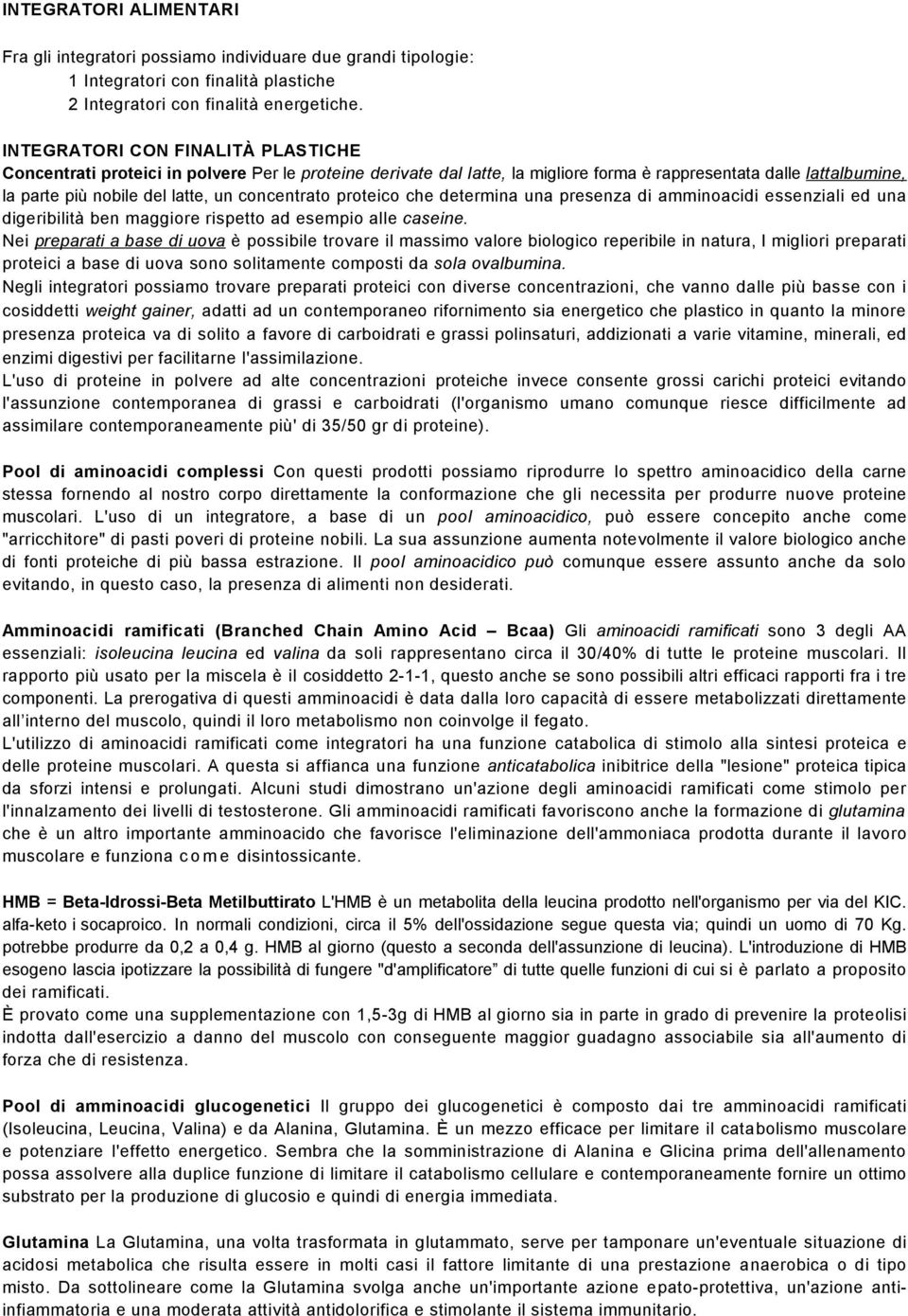 concentrato proteico che determina una presenza di amminoacidi essenziali ed una digeribilità ben maggiore rispetto ad esempio alle caseine.