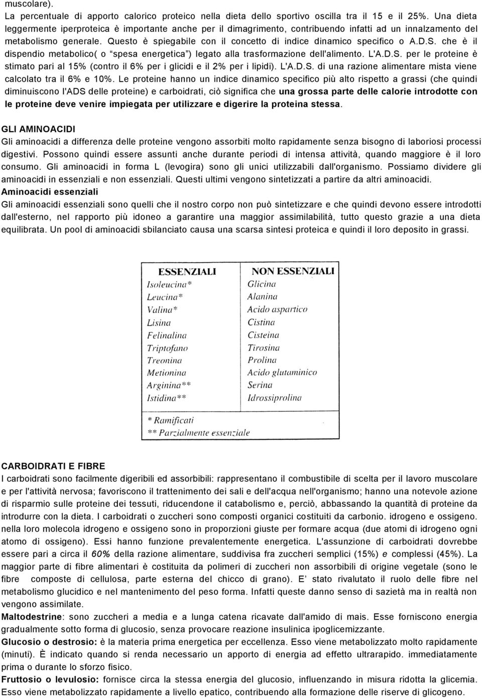 Questo è spiegabile con il concetto di indice dinamico specifico o A.D.S. che è il dispendio metabolico( o spesa energetica ) legato alla trasformazione dell'alimento. L'A.D.S. per le proteine è stimato pari al 15% (contro il 6% per i glicidi e il 2% per i lipidi).