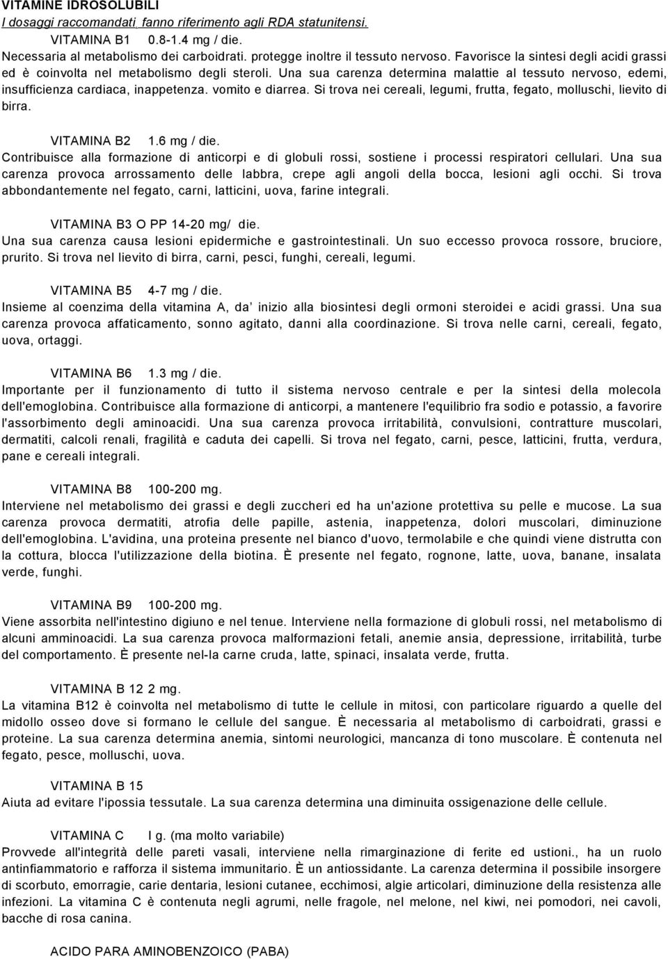 vomito e diarrea. Si trova nei cereali, legumi, frutta, fegato, molluschi, lievito di birra. VITAMINA B2 1.6 mg / die.