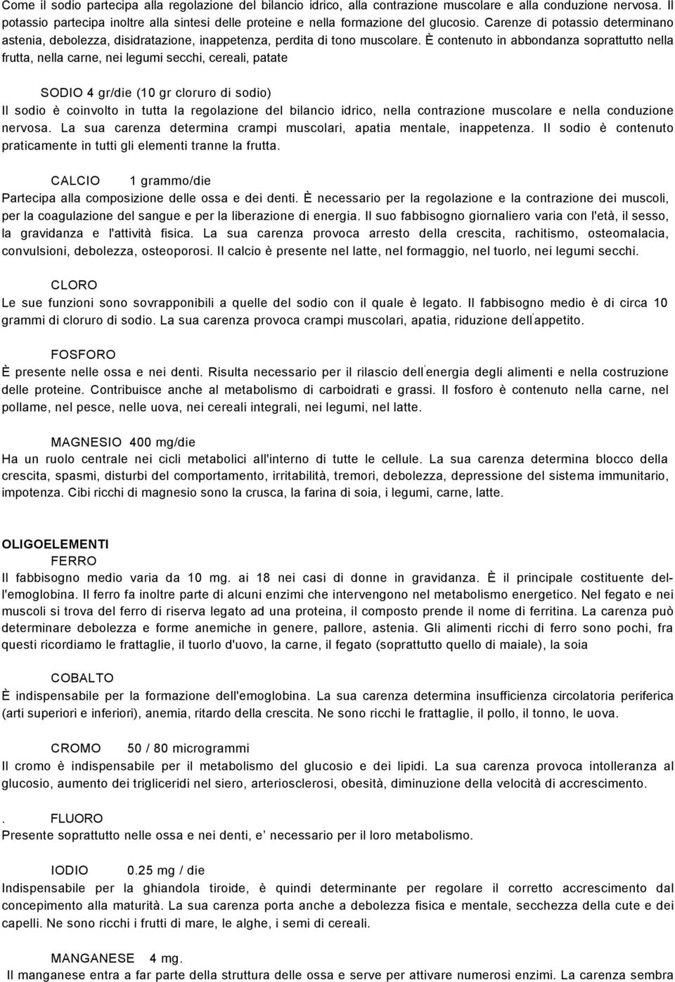 È contenuto in abbondanza soprattutto nella frutta, nella carne, nei legumi secchi, cereali, patate SODIO 4 gr/die (10 gr cloruro di sodio) Il sodio è coinvolto in tutta la regolazione del bilancio