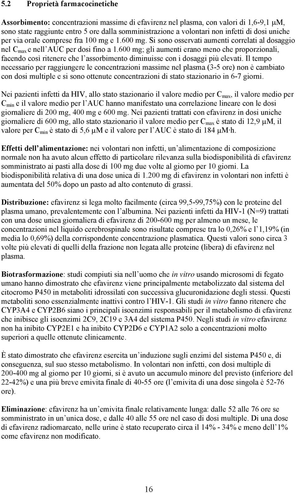 600 mg; gli aumenti erano meno che proporzionali, facendo così ritenere che l assorbimento diminuisse con i dosaggi più elevati.