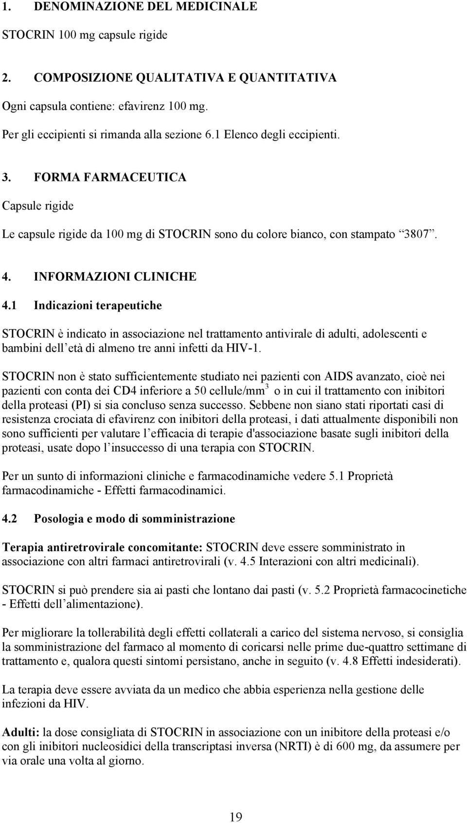 1 Indicazioni terapeutiche STOCRIN è indicato in associazione nel trattamento antivirale di adulti, adolescenti e bambini dell età di almeno tre anni infetti da HIV-1.